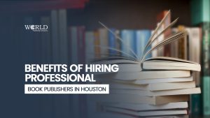 Benefits of Hiring Professional Book Publishers in Houston